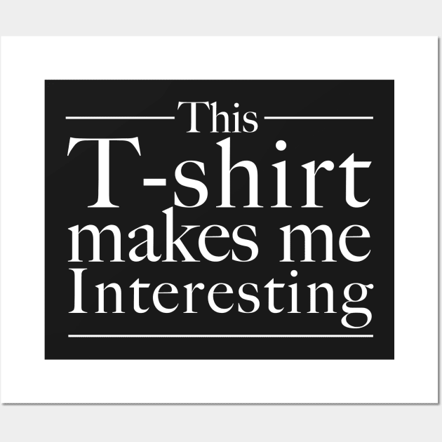 This T-shirt makes me interesting Wall Art by hsf